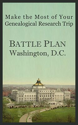 Make the Mot of Your Genealogical Research Trip: Battle Plan Washington, D.C.