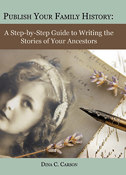 Publish Your Family History: A Step-by-Step Guide to Writing the Stories of Your Ancestors