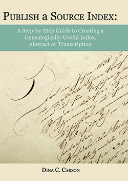 Publish a Source Index: A Step-by-Step Guide to Creating a Genealogically Useful Index, Abstract or Transcription
