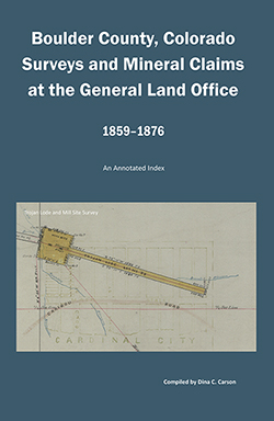 Boulder County, Colorado Surveys and Mineral Claims at the General Land Office, 1859-1876
