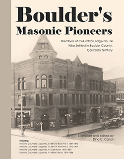 Boulder's Masonic Pioneers, 1867-1886: Members of Columbia Lodge No. 14, Boulder County, Colorado Territory
